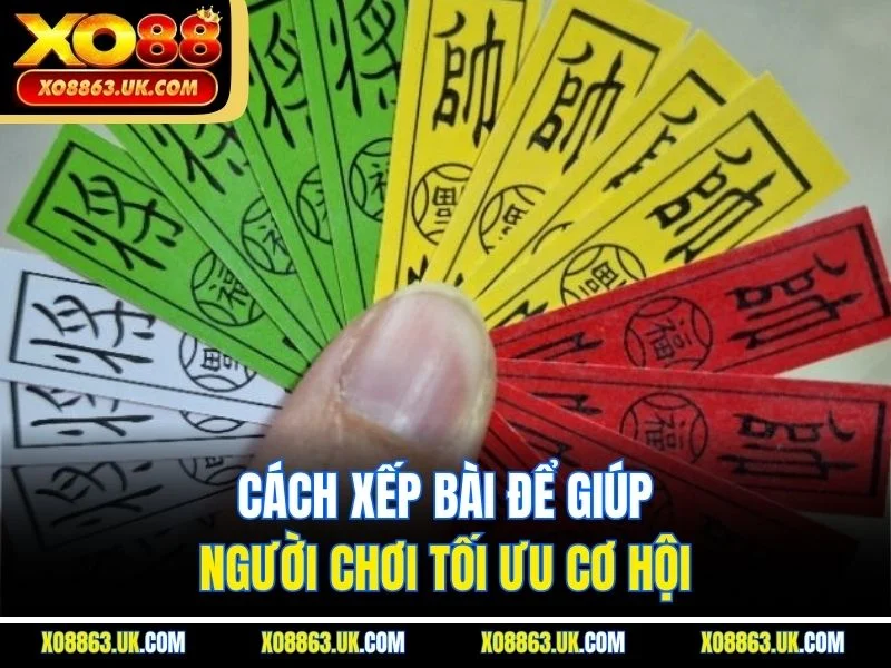 Cách xếp bài để giúp người chơi tối ưu cơ hội