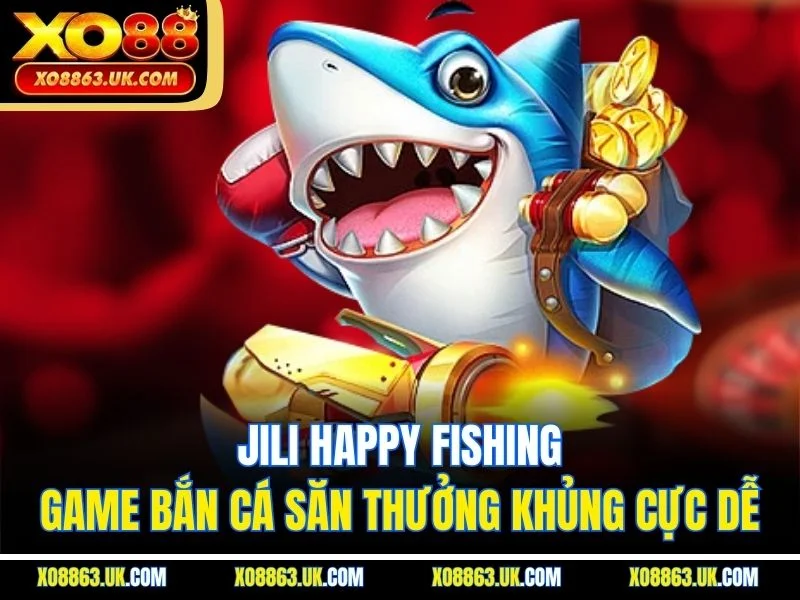 Jili Happy Fishing - Game Bắn Cá Săn Thưởng Khủng Cực Dễ