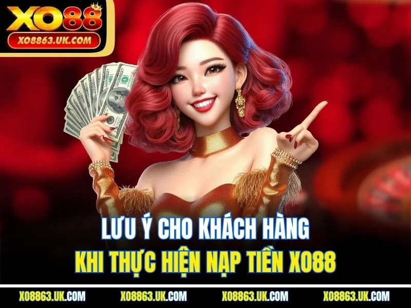 Lưu ý cho khách hàng khi thực hiện nạp tiền XO88