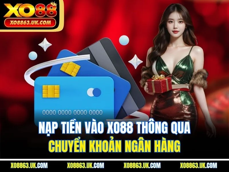 Nạp tiền vào XO88 thông qua chuyển khoản ngân hàng