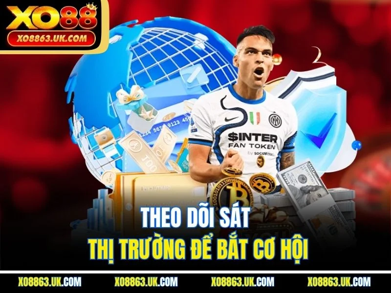 Theo dõi sát thị trường để bắt cơ hội