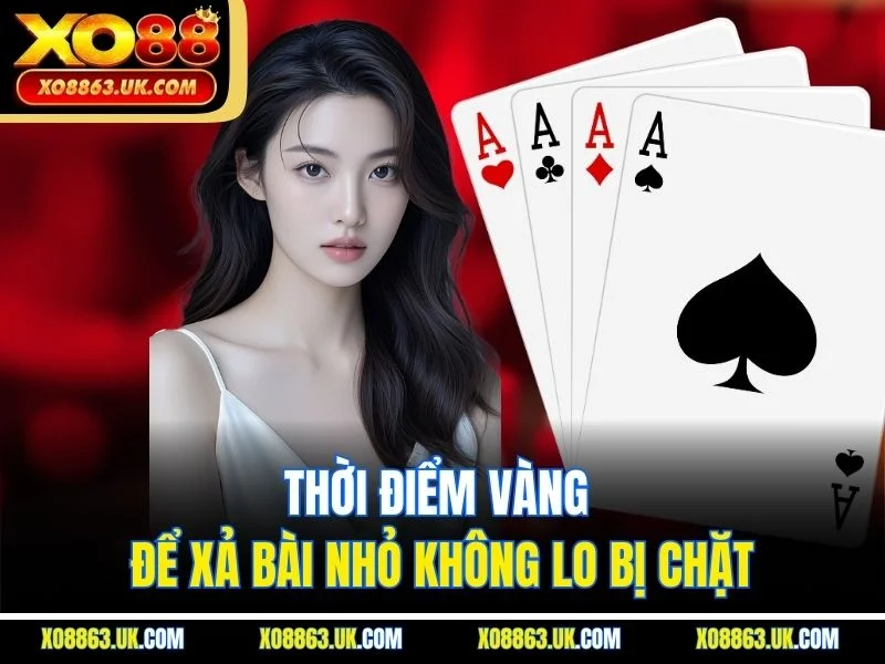 Thời điểm vàng để xả bài nhỏ không lo bị chặt