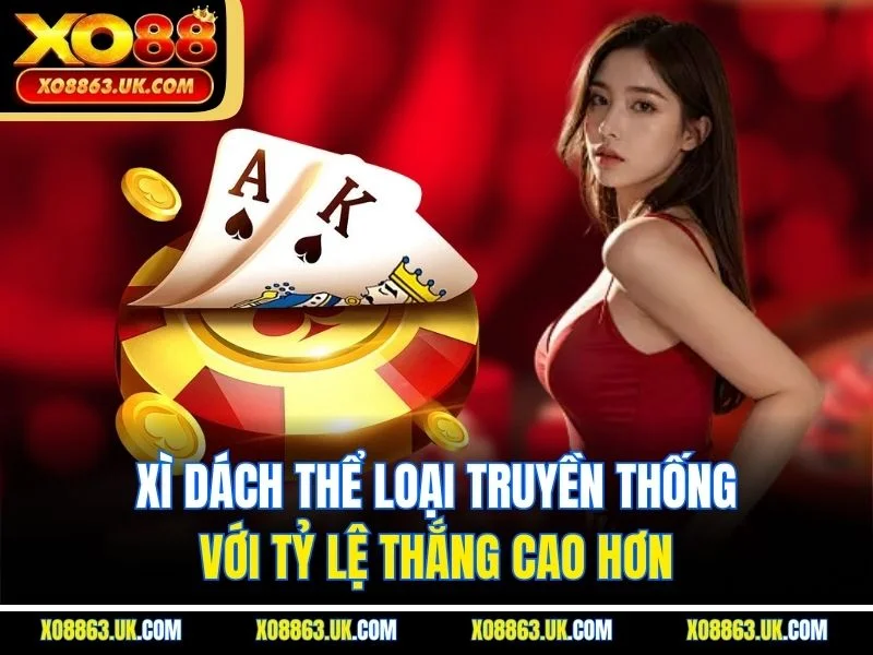 Xì dách thể loại truyền thống với tỷ lệ thắng cao hơn